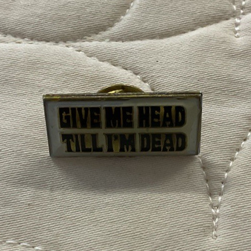 Vintage Pinback “Give Me Head Till I’M Dead “