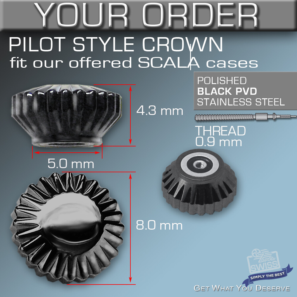 PILOT CROWNS. FIT ALL OUR SCALA CASES – BLACK PVD, ST-STEEL, DULL AND MIRROR