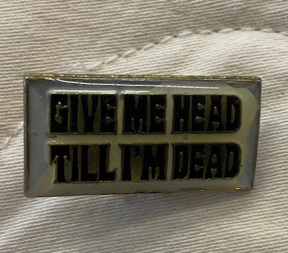 Vintage Pinback “Give Me Head Till I’M Dead “